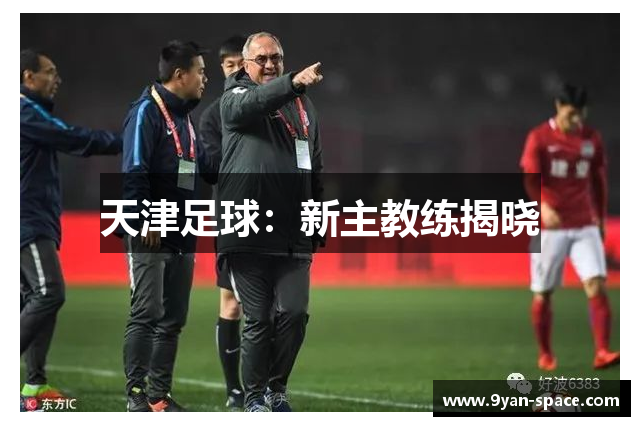 天津足球：新主教练揭晓