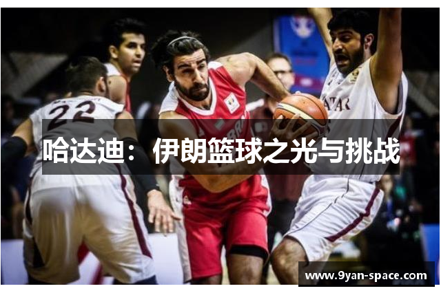 哈达迪：伊朗篮球之光与挑战