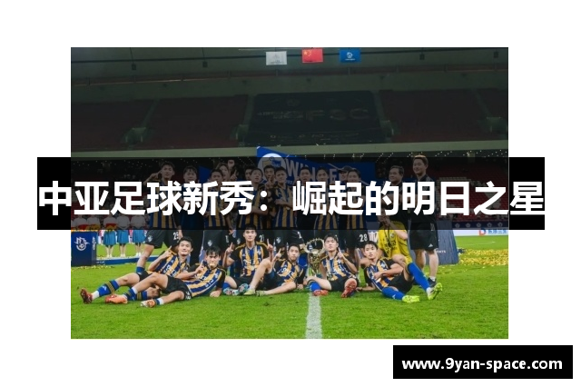 中亚足球新秀：崛起的明日之星